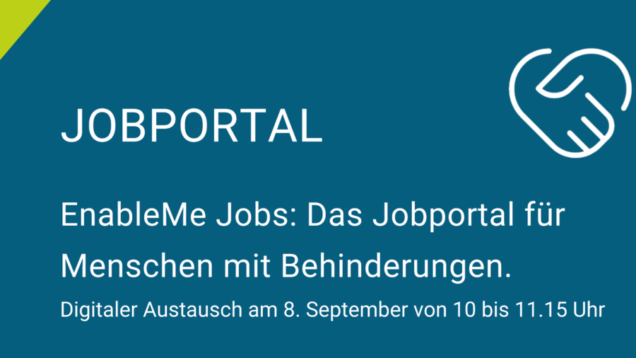 Eine dunkelblaue Kachel mit grüner Ecke, auf der ein Icon von schüttelnden Händen zu sehen ist. Darunter steht: EnableMe Jobs: Das Jobportal für Menschen mit Behinderungen. Digitaler Austausch am 8. September von 10 bis 11.15 Uhr.